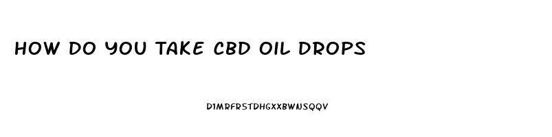 How Do You Take Cbd Oil Drops