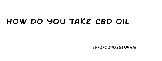 How Do You Take Cbd Oil