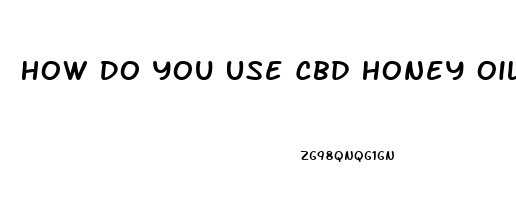 How Do You Use Cbd Honey Oil