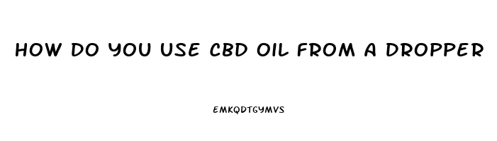 How Do You Use Cbd Oil From A Dropper