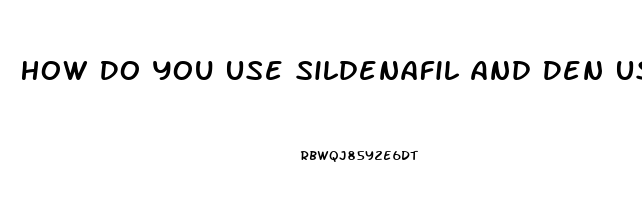 How Do You Use Sildenafil And Den Use A Vacuum Pump