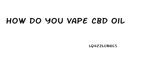 How Do You Vape Cbd Oil