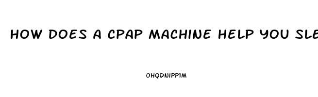 How Does A Cpap Machine Help You Sleep