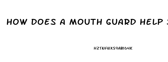 How Does A Mouth Guard Help Sleep Apnea