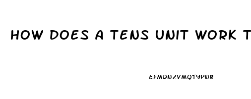 How Does A Tens Unit Work To Relieve Pain