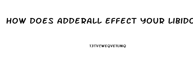 How Does Adderall Effect Your Libido