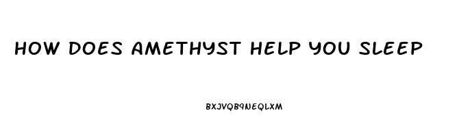 How Does Amethyst Help You Sleep