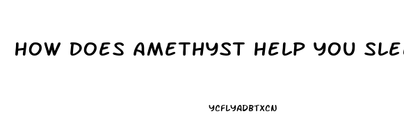 How Does Amethyst Help You Sleep