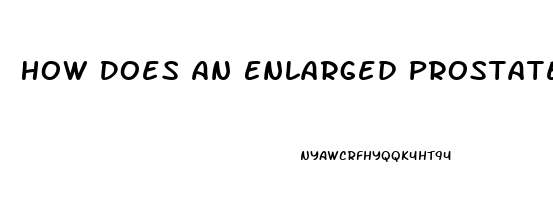 How Does An Enlarged Prostate Affect Erectile Dysfunction