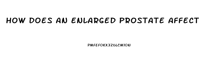 How Does An Enlarged Prostate Affect Erectile Dysfunction