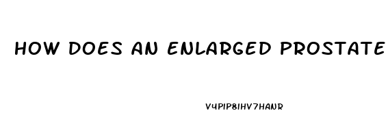 How Does An Enlarged Prostate Affect Erectile Dysfunction