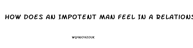 How Does An Impotent Man Feel In A Relationship