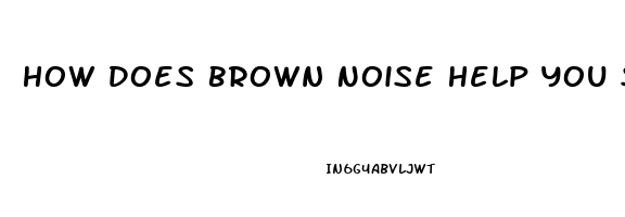 How Does Brown Noise Help You Sleep