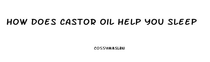 How Does Castor Oil Help You Sleep