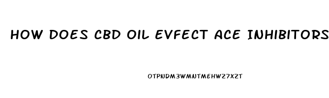 How Does Cbd Oil Evfect Ace Inhibitors