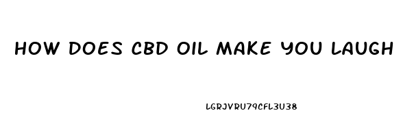 How Does Cbd Oil Make You Laugh