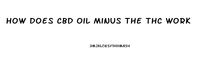 How Does Cbd Oil Minus The Thc Work