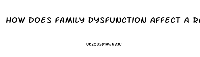 How Does Family Dysfunction Affect A Relationship