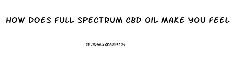 How Does Full Spectrum Cbd Oil Make You Feel