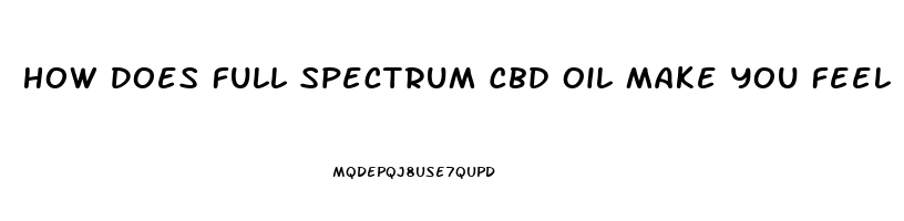 How Does Full Spectrum Cbd Oil Make You Feel