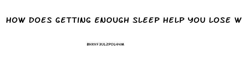 How Does Getting Enough Sleep Help You Lose Weight