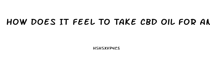 How Does It Feel To Take Cbd Oil For Anciety