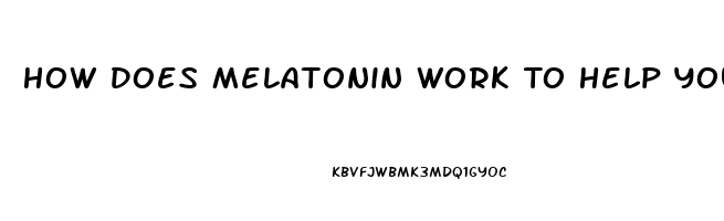 How Does Melatonin Work To Help You Sleep