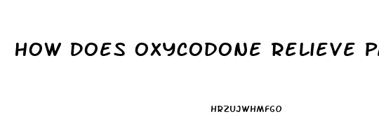 How Does Oxycodone Relieve Pain