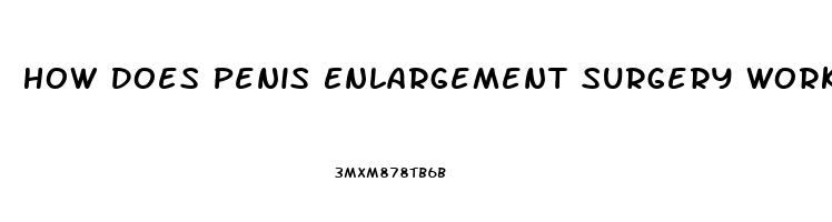 How Does Penis Enlargement Surgery Work