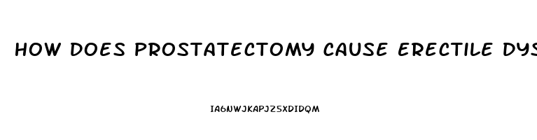 How Does Prostatectomy Cause Erectile Dysfunction