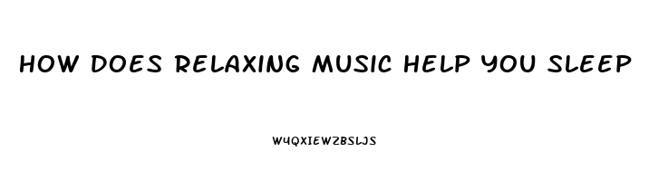 How Does Relaxing Music Help You Sleep