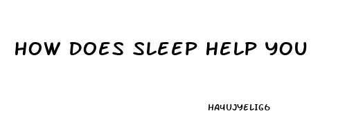 How Does Sleep Help You