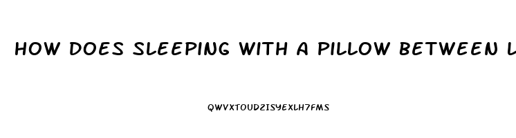 How Does Sleeping With A Pillow Between Legs Help