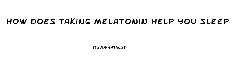 How Does Taking Melatonin Help You Sleep