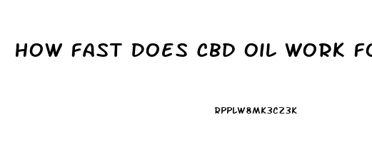 How Fast Does Cbd Oil Work For Anxiety