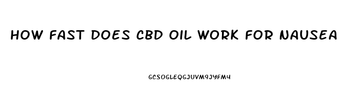 How Fast Does Cbd Oil Work For Nausea