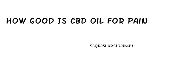 How Good Is Cbd Oil For Pain