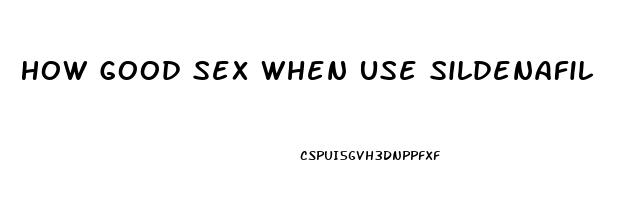 How Good Sex When Use Sildenafil