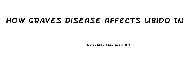 How Graves Disease Affects Libido In Women