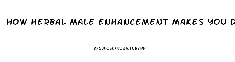 How Herbal Male Enhancement Makes You Dependent