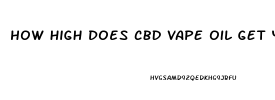 How High Does Cbd Vape Oil Get You