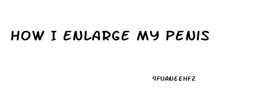 How I Enlarge My Penis