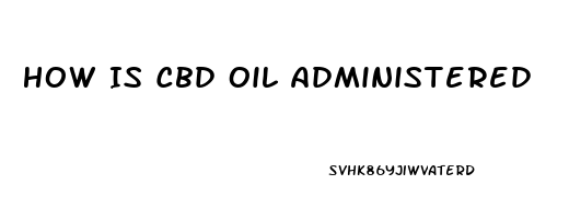 How Is Cbd Oil Administered