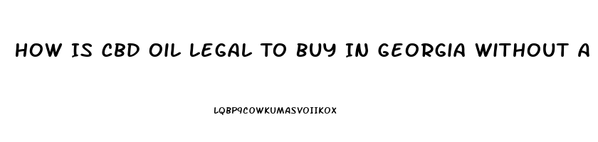 How Is Cbd Oil Legal To Buy In Georgia Without A Medical Condition