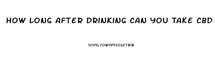 How Long After Drinking Can You Take Cbd Oil