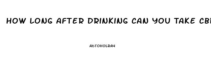 How Long After Drinking Can You Take Cbd Oil