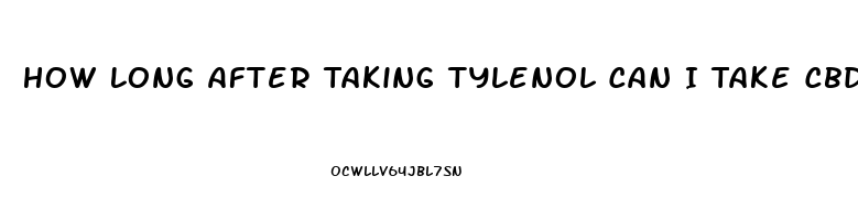 How Long After Taking Tylenol Can I Take Cbd Oil