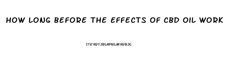 How Long Before The Effects Of Cbd Oil Work