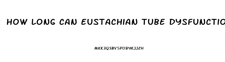 How Long Can Eustachian Tube Dysfunction Last