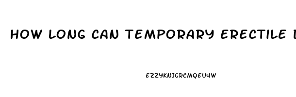 How Long Can Temporary Erectile Dysfunction Last